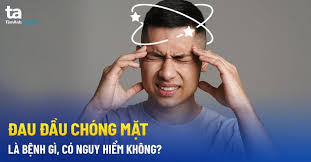 Đau đầu chóng mặt là biểu hiện của bệnh gì